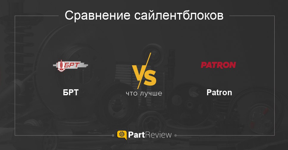 Что лучше - сайлентблоки БРТ или Patron Сравнение сайлентблоков БРТ и Patron